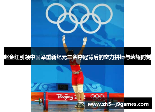 赵金红引领中国举重新纪元三金夺冠背后的奋力拼搏与荣耀时刻