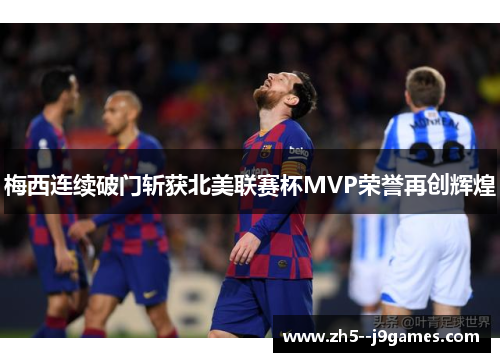 梅西连续破门斩获北美联赛杯MVP荣誉再创辉煌